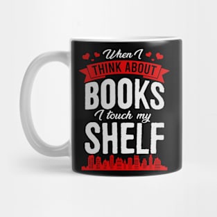 When I Think About Books I Touch My Shelf Funny Book Mug